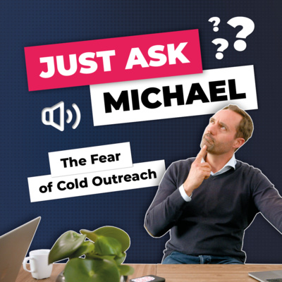 How to solve the fear of cold outreach - Just Ask Michael Humblet