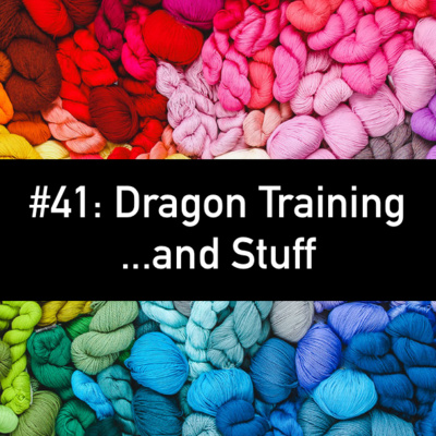 #41: Dragon Training...and Stuff