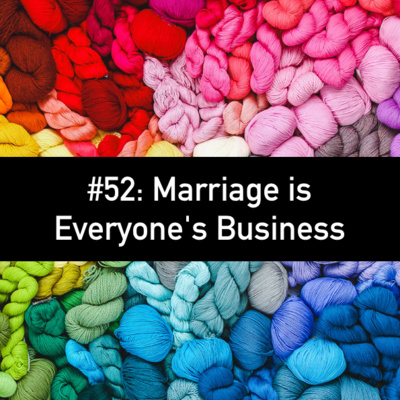 #52: Marriage is Everyone's Business