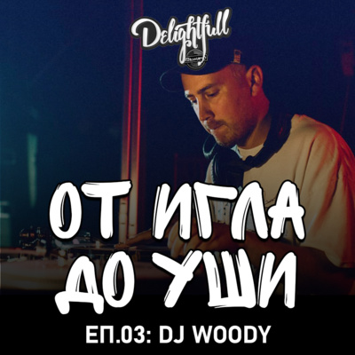 От Игла До Уши: DJ Woody (Еп.03)