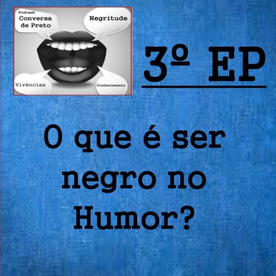 #03 - O que é ser Negro no Humor?