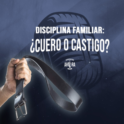 DISCIPLINA FAMILIAR: ¿Cuero o castigo?