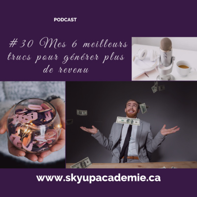 #30 Mes 6 meilleurs trucs pour générer plus de revenu