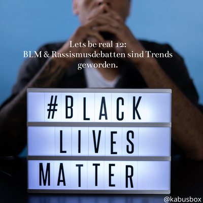 Let’s be real #8: BLM & Rassismusdebatten sind Trends geworden.