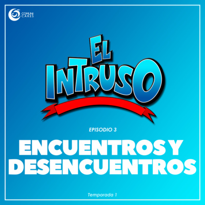 EP03 Encuentros y desencuentros
