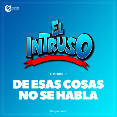 EP13 De esas cosas no se habla ...¿o sí?