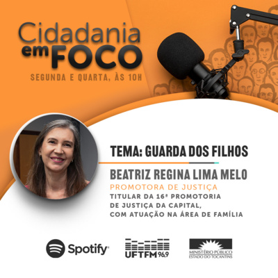 Cidadania em Foco - 23/05/2022 - Modalidade de guarda dos filhos - Beatriz Regina Lima de Mello (Promotora de Justiça) episode artwork
