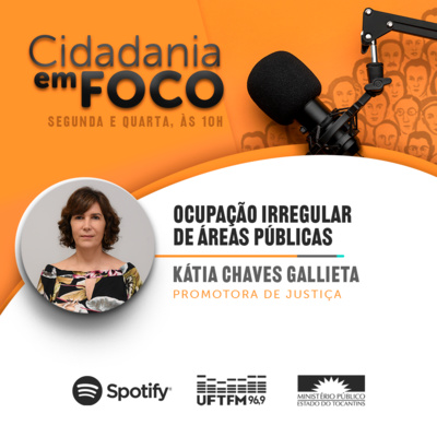 Cidadania em Foco - 23/05/2022 - Ocupação irregular de áreas públicas - Kátia Chaves Gallieta (Promotora de Justiça) episode artwork