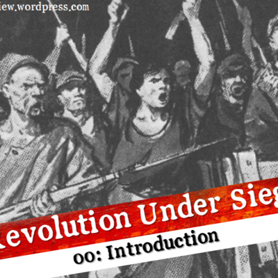 Revolution Under Siege 00: Introduction