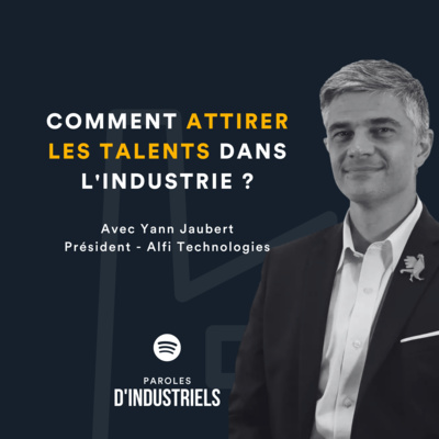 Comment attirer les jeunes talents dans l'usine ? Avec Yann Jaubert, Président d'Alfi Technologies