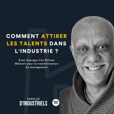 Comment attirer les talents dans l'industrie ? Avec Georges Van Billoen, Militant pour la transformation du management
