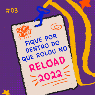 POCKET #03 - Fique por dentro do que rolou no Reload 2022