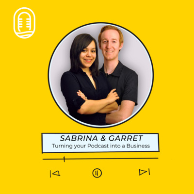 Turning your Podcast into a Business with Sabrina and Garret