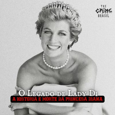 O Legado de Lady Di - A História e Morte da Princesa Diana