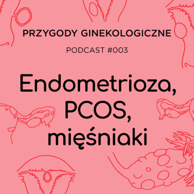 PRZYGODY GINEKOLOGICZNE: Endometrioza, PCOS, mięśniaki