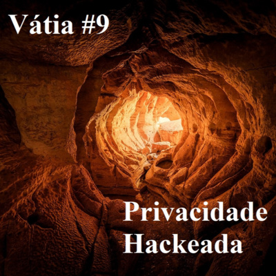 Vátia #9 - Privacidade Hackeada e o preço do anonimato