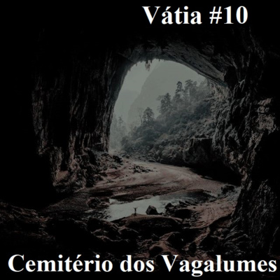  Vátia #10 - Cemitério dos Vagalumes e as mentiras que contamos