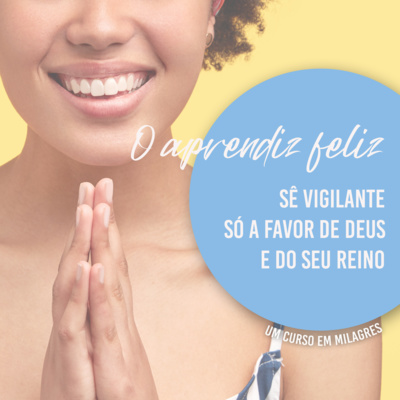 Sê vigilante só a favor de Deus e do Seu Reino - O APRENDIZ FELIZ EP.01