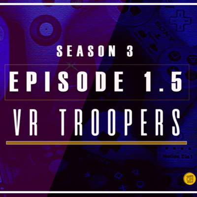 S03 Episode 1.5: VR Troopers