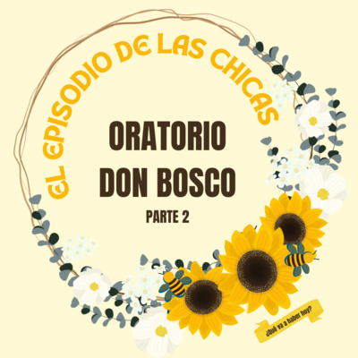 Episodio 41 Parte 2 - Oratorio Don Bosco: El episodio de las chicas