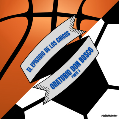 Episodio 41 Parte 3 - Oratorio Don Bosco: El episodio de los chicos