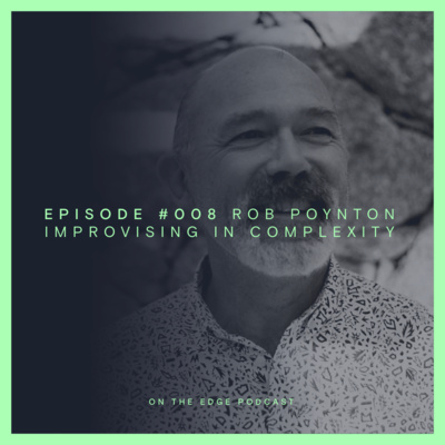 #008 Rob Poynton - Improvising in Complexity