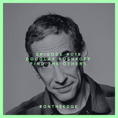 #018 Douglas Rushkoff - Find The Others