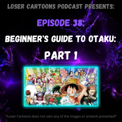 Beginner's Guide to Otaku P1 by Loser Cartoons Podcast