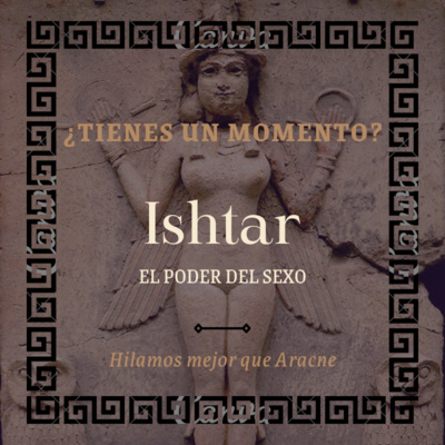 T1x10. Ishtar, el poder del sexo | ¿TIENES UN MOMENTO?