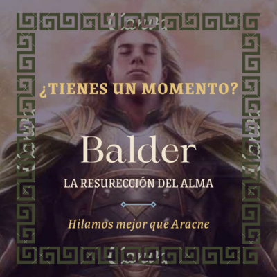 T1x25. Balder y la resurrección del alma | ¿TIENES UN MOMENTO?