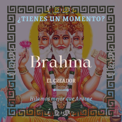 T2X03. Brahma, el Creador| ¿TIENES UN MOMENTO?