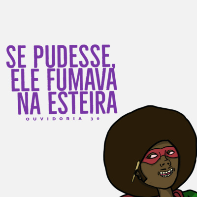 Ouvidoria 30 - se pudesse, fumava na esteira episode artwork