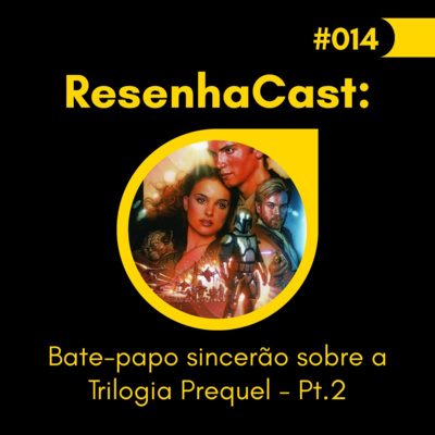 ResenhaCast #14 - Bate-papo sincerão sobre a Triologia Prequel - Parte 2