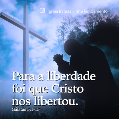 Para a liberdade foi que Cristo nos libertou- Gálatas 5: 1-15 - Tiago Sampaio Para a liberdade foi que Cristo nos libertou- Gálatas 5: 1-15 - Tiago Sampaio