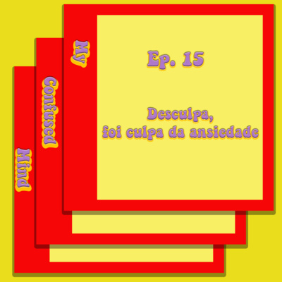 #15 Desculpa, foi culpa da ansiedade