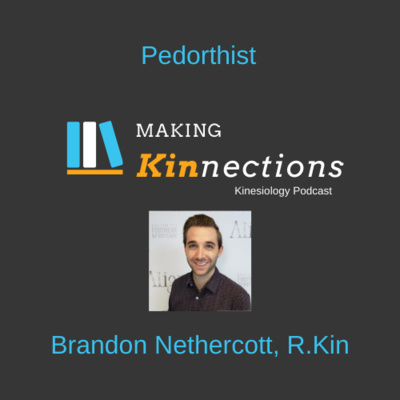 Kinesiologist in Footcare | Brandon Nethercott, R.Kin - Pedorthist | Making Kinnections Podcast