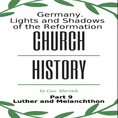 Church History, Lights and Shadows of the Reformation, Germany, Part 9, Luther & Melanchthon