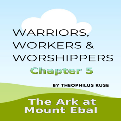 Warriors, Workers & Worshippers, T Ruse, The Ark at Mount Ebal, Chapter 5 episode artwork