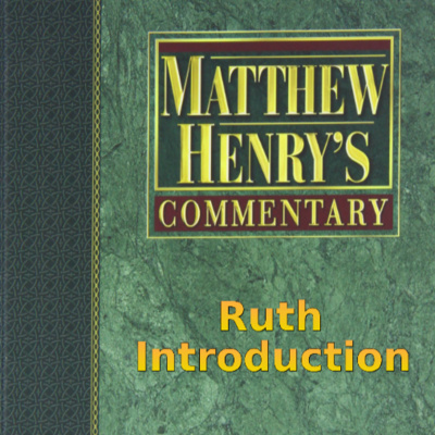 Matthew Henry's Commentary on the Whole Bible. Audio produced by Irv Risch. Ruth Introduction episode artwork