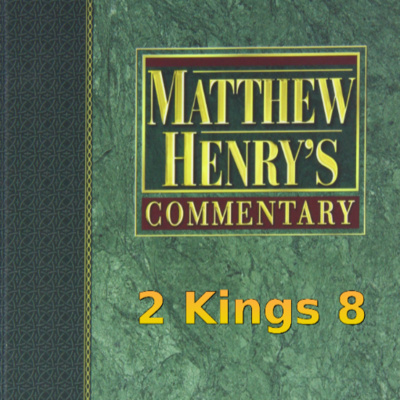 Matthew Henry's Commentary on the Whole Bible. Audio produced by Irv Risch. 2 Kings Chapter 8 episode artwork