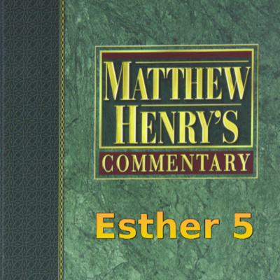 Matthew Henry's Commentary on the Whole Bible. Audio produced by Irv Risch. Ester, Chapter 5 episode artwork
