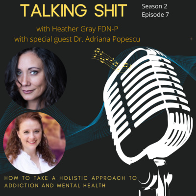 How to take a holistic approach to addiction and mental health. On this episode of Talking Shit, our special guest is Dr. Adriana Popescu.