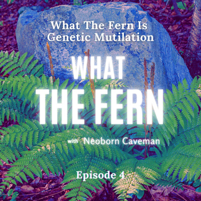 What The Fern Is Genetic Mutilation? What The Fern Is Genetic Mutilation?