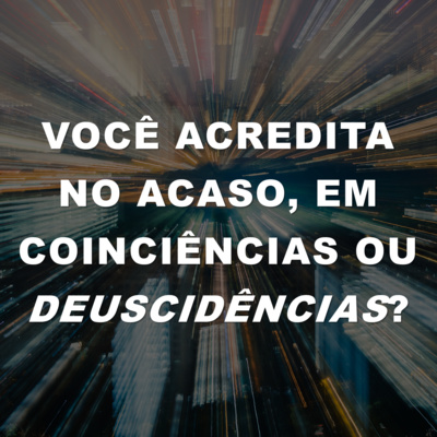 Você acredita no acaso, em coincidências ou Deuscidências?