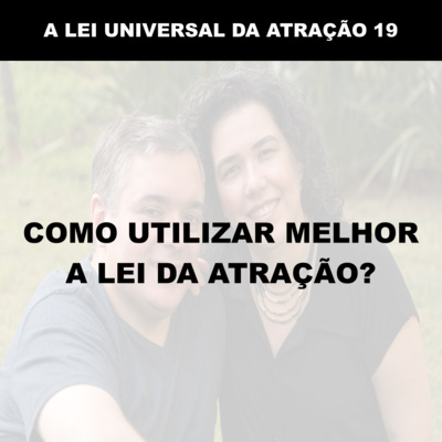 COMO UTILIZAR MELHOR A LEI DA ATRAÇÃO?