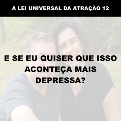 E SE EU QUISER QUE ISSO ACONTEÇA MAIS DEPRESSA?