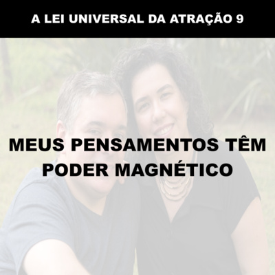 MEUS PENSAMENTOS TÊM PODER MAGNÉTICO