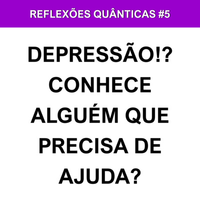 DEPRESSÃO!? CONHECE ALGUÉM QUE PRECISA DE AJUDA?