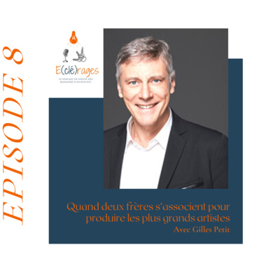 🎙E(clé)rages_S1E8 🎙– Quand deux frères s’associent pour produire les plus grands artistes, avec Gilles Petit