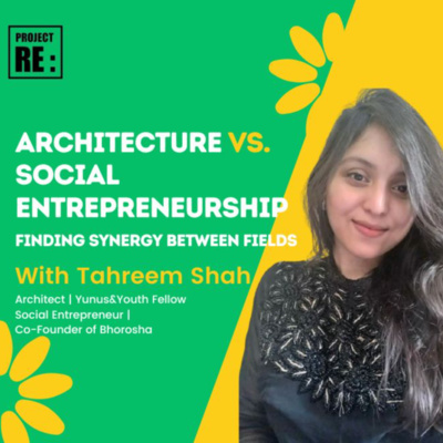 Architecture vs. Social Entrepreneurship, career chat with Tahreem Shah, Co-Founder of Bhorosha